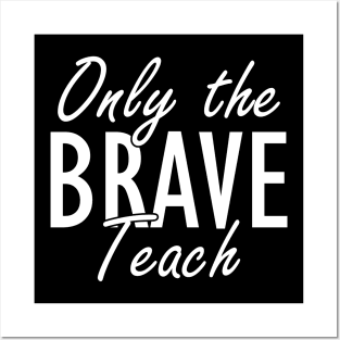 Teacher - Only brave teach w Posters and Art